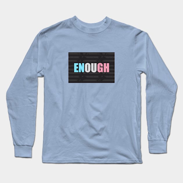 Enough Long Sleeve T-Shirt by Dale Preston Design